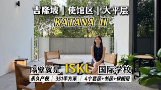 不能错过！步行300米到 ISKL 国际学校｜吉隆坡使馆区永久产权豪宅｜Katana II 开箱